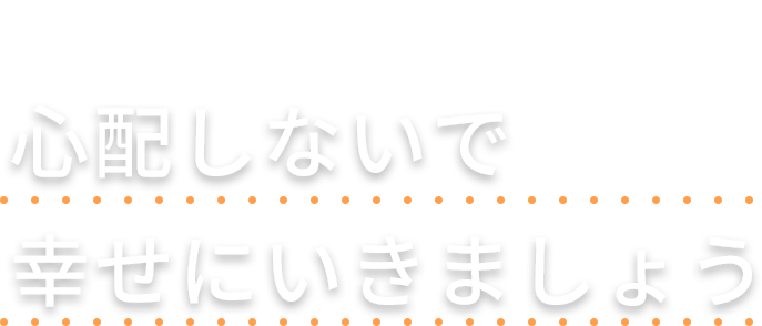 
Don’t worry Be happy
心配しないで　幸せにいきましょう